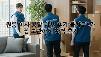 원룸 이사, 용달 이용 후기: 을지로5가 짐 보관까지 완벽 후기!