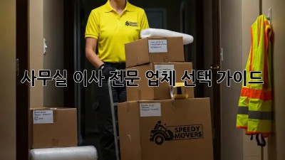 사무실 이사, 전문 업체 선택 가이드